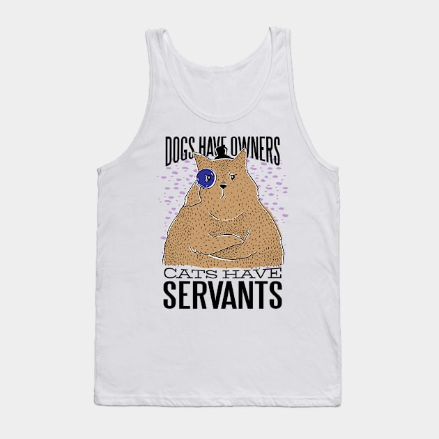 Dogs have owners Cats have servants Tank Top by madeinchorley